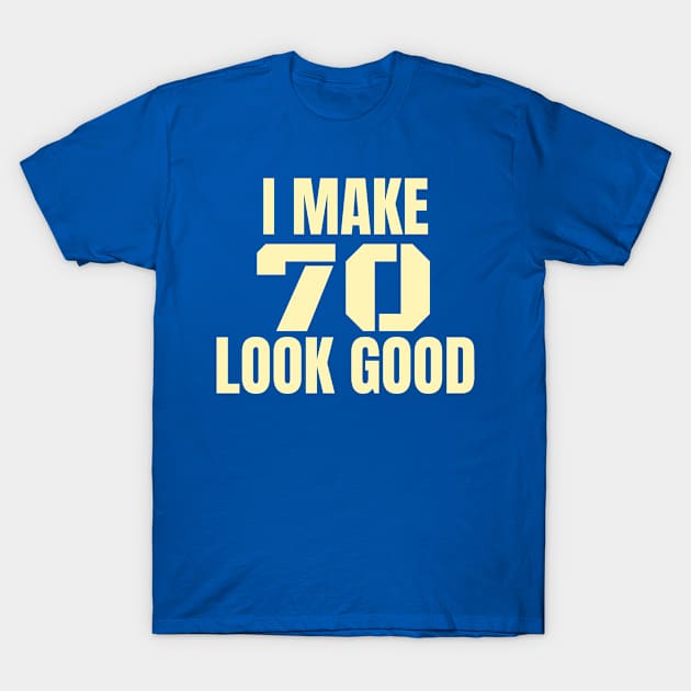 I Make 70 Look Good! for the 70 Year Old Birthday T-Shirt by eezeeteez